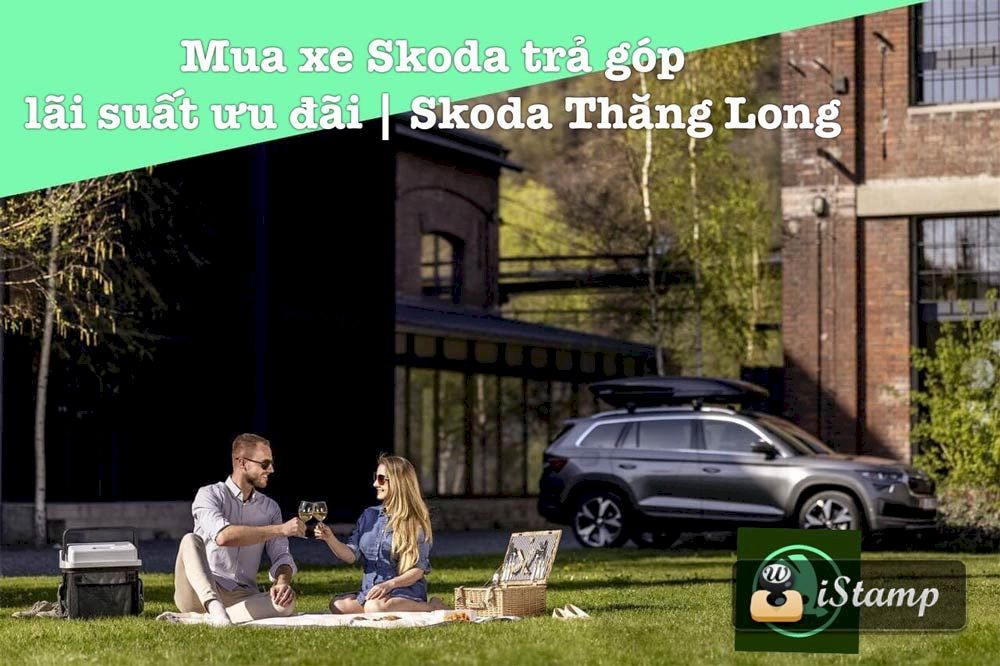 Tư vấn mua xe Skoda trả góp nhanh chóng, lãi suất thấp| Skoda Thăng Long