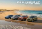 Bảng giá xe Skoda mới nhất tháng 05/2026: Giảm Đến 80 Triệu